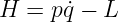 H =  p˙q − L

