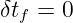 δtf = 0
