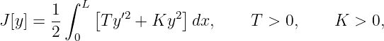         ∫
       1-  L[   ′2      2]
J[y] = 2     T y  + Ky    dx,     T > 0,     K >  0,
          0
