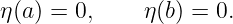 η (a ) = 0,    η(b) = 0.
