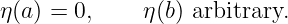 η(a) = 0,    η (b) arbitrary.
