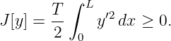        T ∫  L
J[y] = --    y′2dx ≥  0.
       2   0

