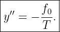 |----------|
|y′′ = − f0.|
--------T---
