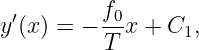          f0
y′(x) = − --x + C1,
          T
