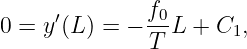      ′        f0
0 = y (L ) = − --L + C1,
              T
