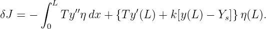         ∫
          L   ′′          ′
δJ =  −     Ty η dx + {T y (L) + k[y(L) − Ys]}η(L ).
         0
