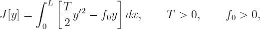       ∫  L[ T         ]
J[y] =      --y′2 − f0y  dx,     T > 0,     f0 > 0,
        0   2
