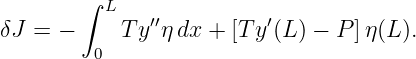        ∫
          L   ′′          ′
δJ = −     T y η dx + [T y (L) − P] η(L).
         0

