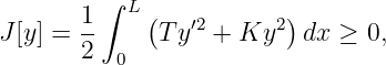          ∫
       1-  L (  ′2      2)
J[y] = 2      Ty  +  Ky   dx ≥  0,
          0
