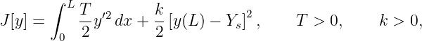        ∫
         L T- ′2      k-          2
J[y] =     2 y  dx + 2 [y (L ) − Ys] ,    T >  0,    k >  0,
        0
