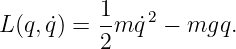           1-   2
L (q, ˙q) = 2m q˙ − mgq.
