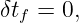 δt =  0,
  f
