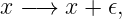 x −→  x + 𝜖,
