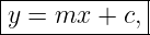 --------------
|y = mx  + c,|
--------------
