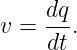 v = dq-.
    dt
