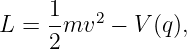     1
L = --mv2 − V (q),
    2
