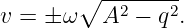        ∘ --------
v = ± ω  A2  − q2.
