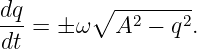dq-      ∘ --2----2
dt =  ±ω   A  −  q .
