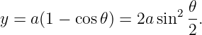                         2 𝜃-
y = a(1 − cos𝜃 ) = 2a sin 2 .
