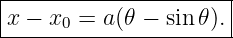 |---------------------|
x − x0 = a (𝜃 − sin𝜃 ). |
-----------------------
