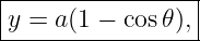|----------------|
|y = a(1 − cos𝜃),|
------------------
