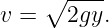      ∘ ----
v =    2gy.
