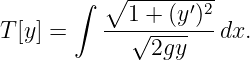        ∫ ∘  ---------
         ---1 +-(y′)2
T[y] =      √2gy--   dx.
