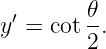   ′      𝜃-
y  = cot 2.
