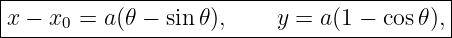 |------------------------------------------|
-x −-x0-=-a(𝜃-−-sin-𝜃),----y-=--a(1 −-cos𝜃),-
