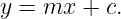 y = mx  + c.
