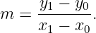      y1-−-y0-
m  = x1 − x0 .
