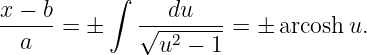 x − b      ∫    du
------= ±    √--------=  ± arcoshu.
  a            u2 − 1
