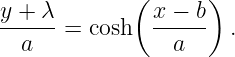 y + λ        ( x − b)
------ = cosh  ------ .
  a              a
