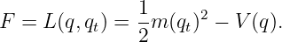                1-     2
F  = L (q, qt) = 2 m (qt) −  V (q).
