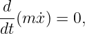 d-(m ˙x) = 0,
dt
