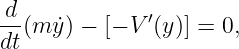 -d            ′
dt(m y˙) − [− V (y)] = 0,
