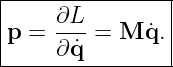 |----------------|
|     ∂L         |
|p =  ---=  M q˙. |
------∂˙q---------
