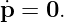 p˙ = 0.
