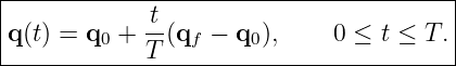 |------------t--------------------------|
q (t) = q0 + --(qf − q0 ),     0 ≤ t ≤ T. |
------------T----------------------------
