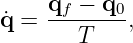 q˙=  qf-−-q0,
        T
