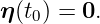η(t0) = 0.
