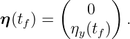         (      )
            0
η(tf) =  ηy(tf)  .
