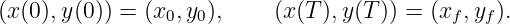 (x(0),y(0)) = (x0,y0),    (x (T ),y(T )) = (xf ,yf).
