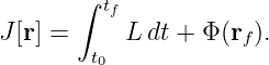        ∫
         tf
J[r] =     L dt + Φ (rf).
        t0
