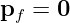 pf = 0  