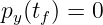 py(tf) = 0  