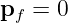pf = 0  