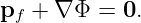 p  + ∇ Φ =  0.
 f
