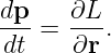 dp-   ∂L-
dt =  ∂r .
