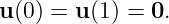 u (0) = u(1) = 0.
